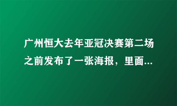 广州恒大去年亚冠决赛第二场之前发布了一张海报，里面恒大这边的那个式子叫什么