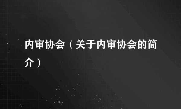 内审协会（关于内审协会的简介）