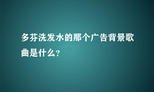 多芬洗发水的那个广告背景歌曲是什么？