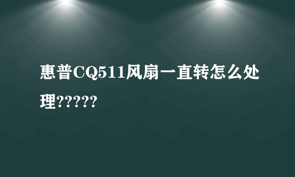 惠普CQ511风扇一直转怎么处理?????