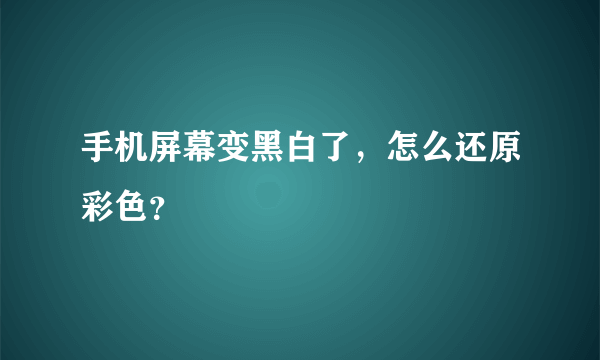 手机屏幕变黑白了，怎么还原彩色？