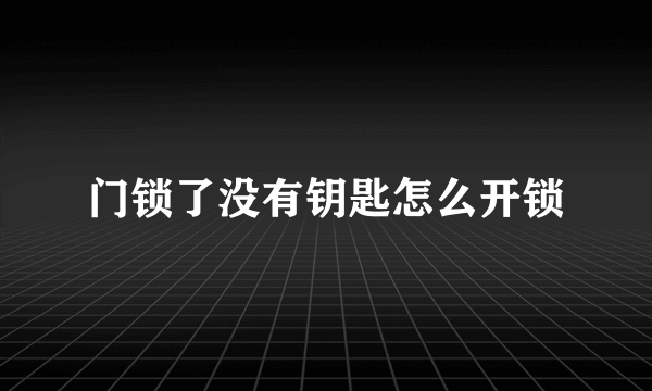 门锁了没有钥匙怎么开锁