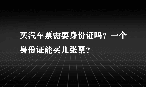 买汽车票需要身份证吗？一个身份证能买几张票？