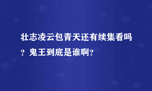 壮志凌云包青天还有续集看吗？鬼王到底是谁啊？