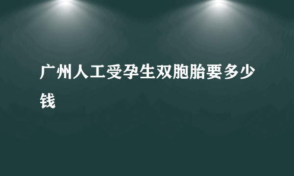 广州人工受孕生双胞胎要多少钱