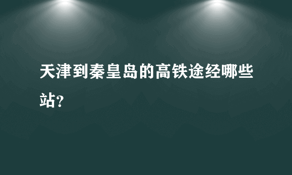 天津到秦皇岛的高铁途经哪些站？