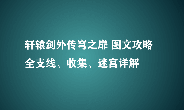 轩辕剑外传穹之扉 图文攻略 全支线、收集、迷宫详解