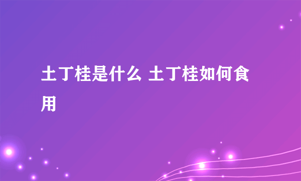 土丁桂是什么 土丁桂如何食用