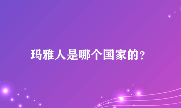 玛雅人是哪个国家的？