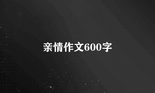 亲情作文600字