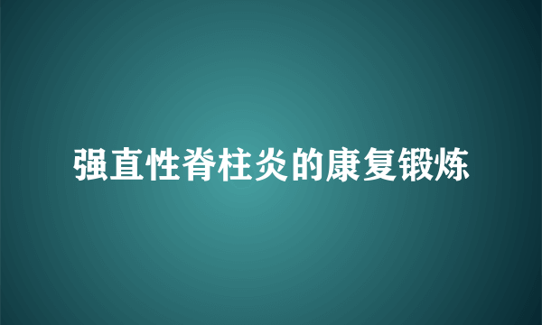 强直性脊柱炎的康复锻炼