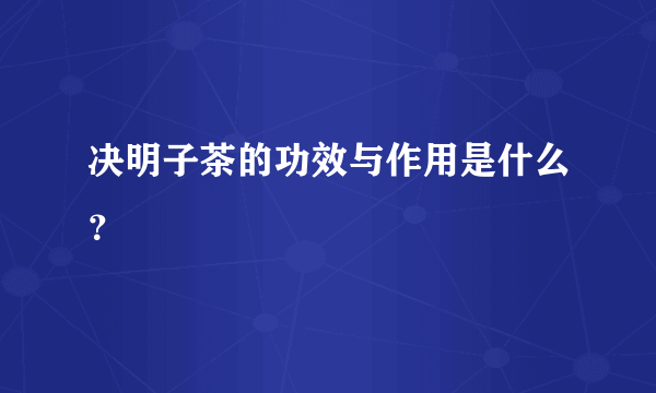 决明子茶的功效与作用是什么？