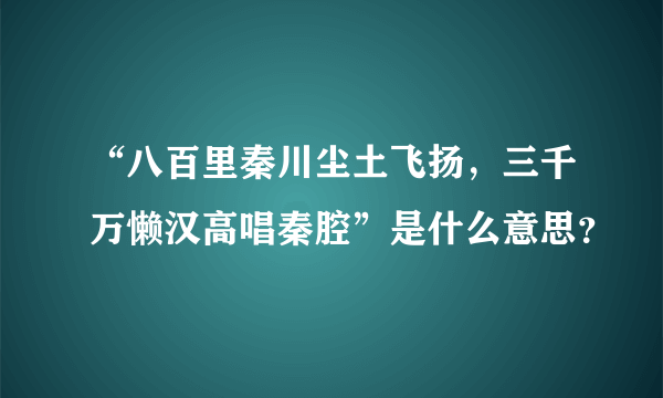 “八百里秦川尘土飞扬，三千万懒汉高唱秦腔”是什么意思？