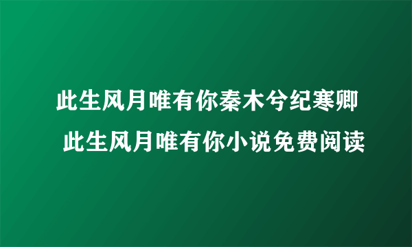 此生风月唯有你秦木兮纪寒卿 此生风月唯有你小说免费阅读