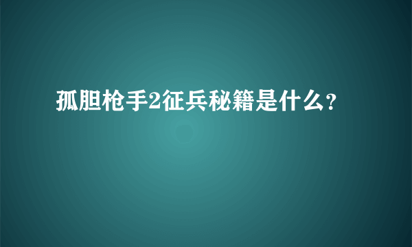 孤胆枪手2征兵秘籍是什么？