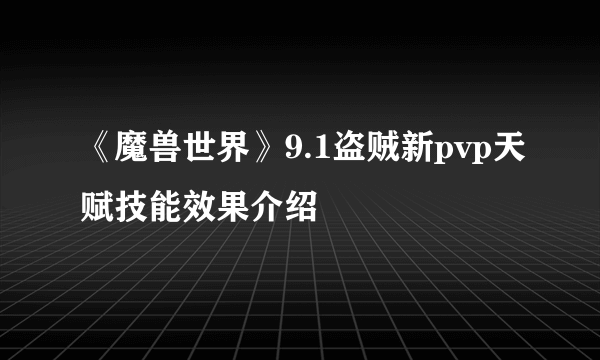 《魔兽世界》9.1盗贼新pvp天赋技能效果介绍