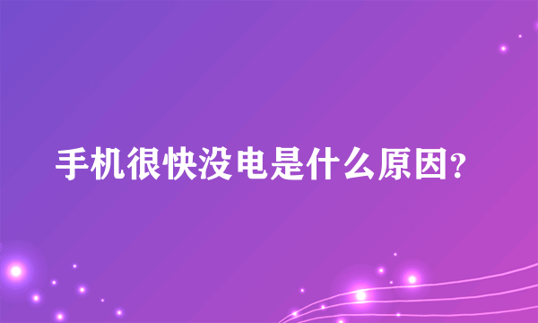 手机很快没电是什么原因？