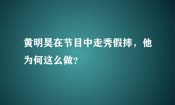 黄明昊在节目中走秀假摔，他为何这么做？