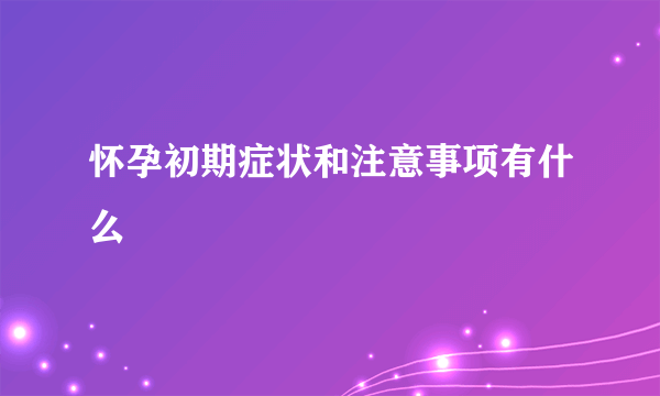 怀孕初期症状和注意事项有什么