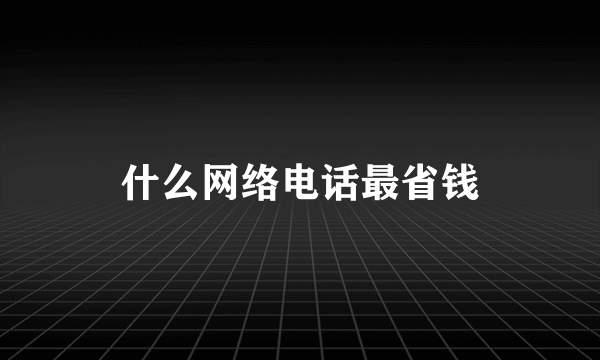 什么网络电话最省钱