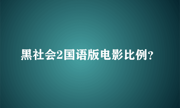 黑社会2国语版电影比例？