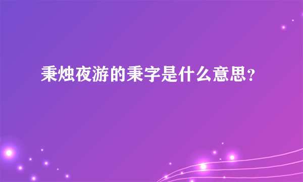 秉烛夜游的秉字是什么意思？