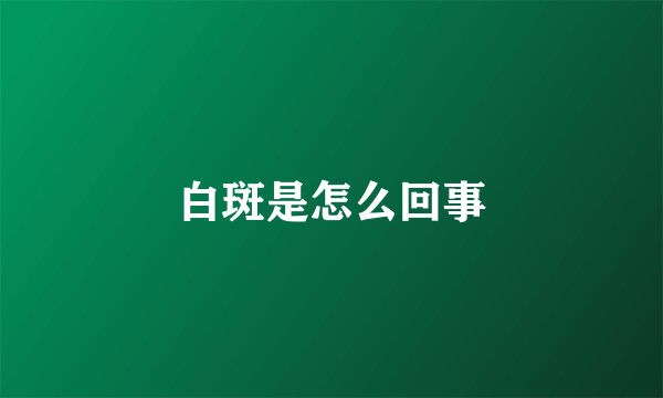 白斑是怎么回事