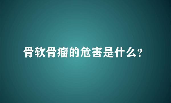 骨软骨瘤的危害是什么？