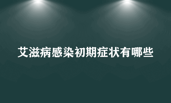 艾滋病感染初期症状有哪些