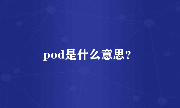 pod是什么意思？