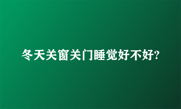 冬天关窗关门睡觉好不好?