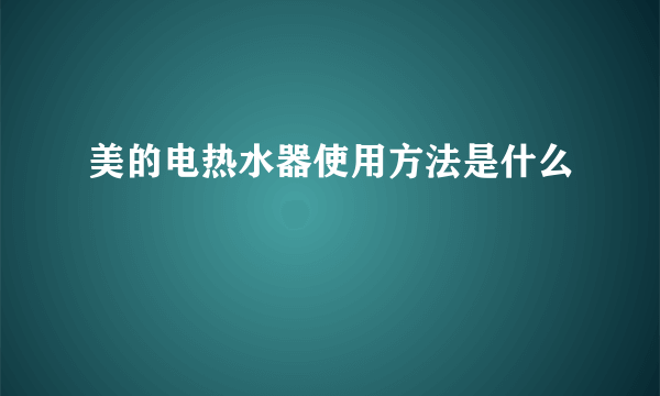 美的电热水器使用方法是什么