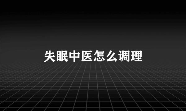 失眠中医怎么调理