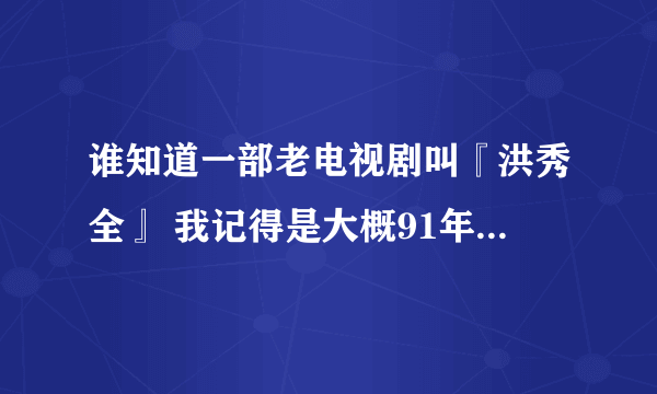 谁知道一部老电视剧叫『洪秀全』 我记得是大概91年看到的？