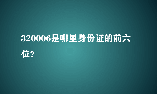 320006是哪里身份证的前六位？