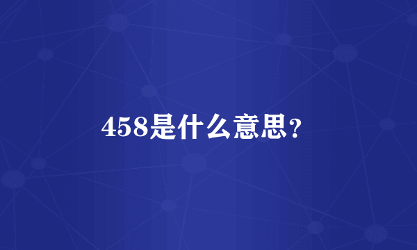 458是什么意思？