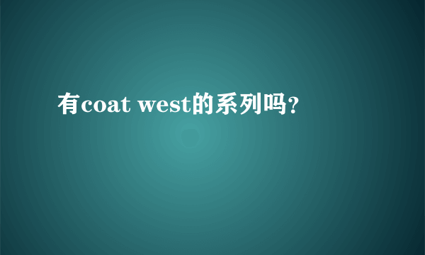 有coat west的系列吗？