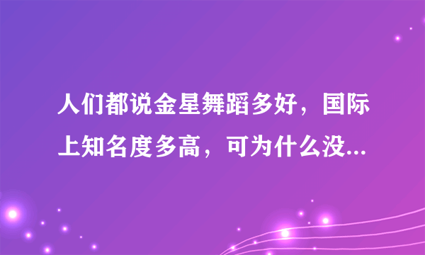 人们都说金星舞蹈多好，国际上知名度多高，可为什么没有多少视频资料，都说当主持人的？