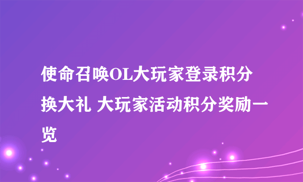 使命召唤OL大玩家登录积分换大礼 大玩家活动积分奖励一览