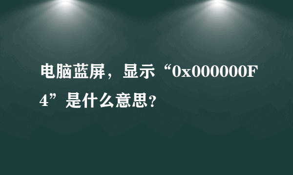 电脑蓝屏，显示“0x000000F4”是什么意思？