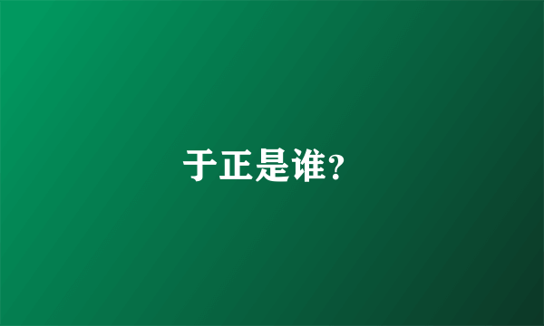 于正是谁？