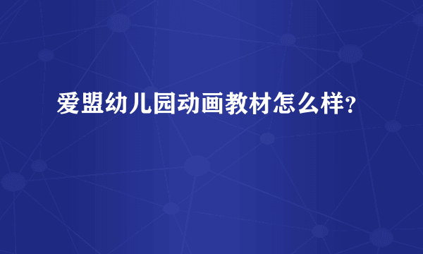 爱盟幼儿园动画教材怎么样？