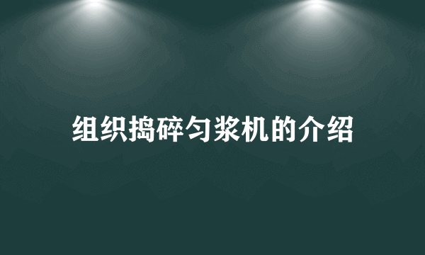 组织捣碎匀浆机的介绍