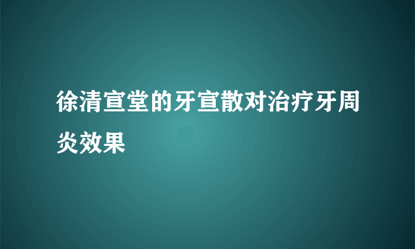 徐清宣堂的牙宣散对治疗牙周炎效果