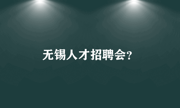 无锡人才招聘会？