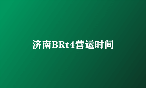 济南BRt4营运时间