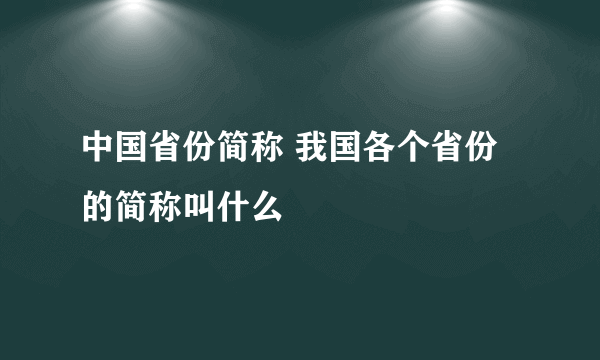 中国省份简称 我国各个省份的简称叫什么