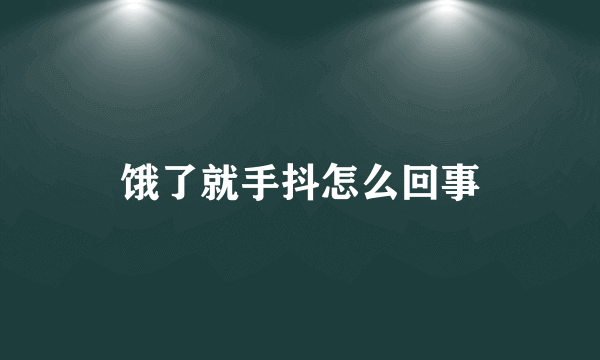 饿了就手抖怎么回事