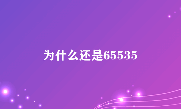 为什么还是65535