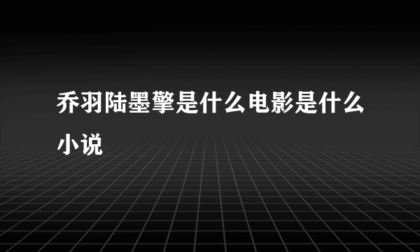 乔羽陆墨擎是什么电影是什么小说